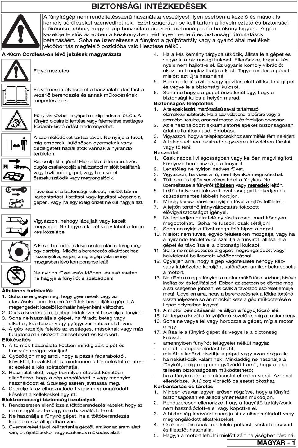 Ne nyírja a füvet, míg emberek, különösen gyermekek vagy dédelgetett háziállatok vannak a nyírandó területen. Kapcsolja ki a gépet!