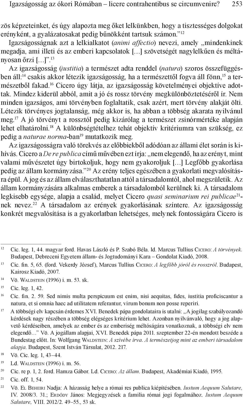 12 Igazságosságnak azt a lelkialkatot (animi affectio) nevezi, amely mindenkinek megadja, ami illeti és az emberi kapcsolatok [ ] szövetségét nagylelkűen és méltányosan őrzi [ ].