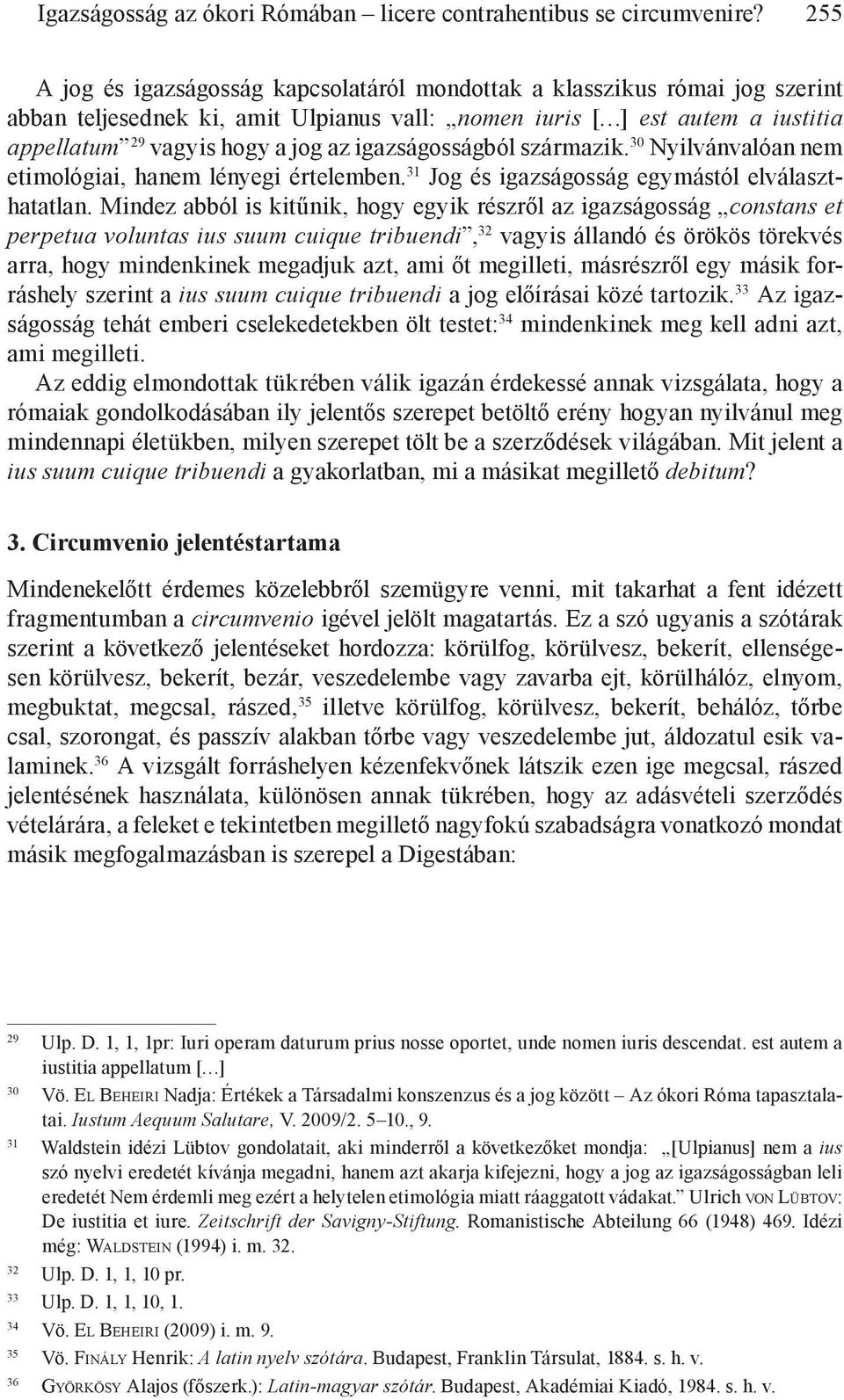 igazságosságból származik. 30 Nyilvánvalóan nem etimológiai, hanem lényegi értelemben. 31 Jog és igazságosság egymástól elválaszthatatlan.