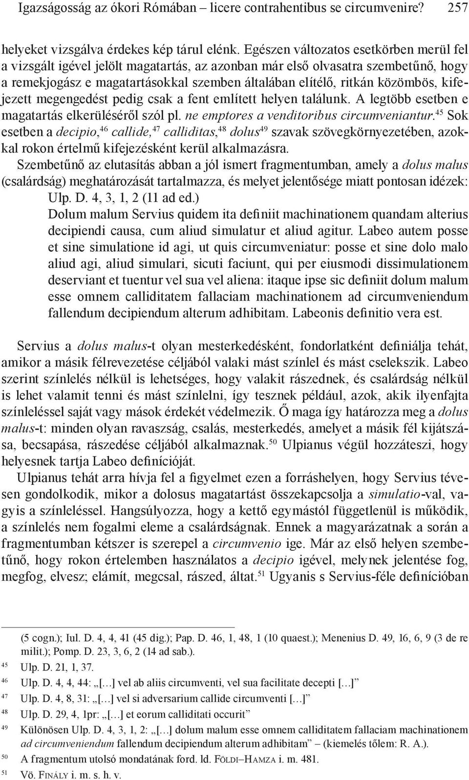kifejezett megengedést pedig csak a fent említett helyen találunk. A legtöbb esetben e magatartás elkerüléséről szól pl. ne emptores a venditoribus circumveniantur.