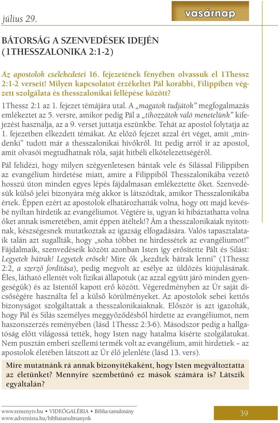 versre, amikor pedig Pál a tihozzátok való menetelünk kifejezést használja, az a 9. verset juttatja eszünkbe. Tehát az apostol folytatja az 1. fejezetben elkezdett témákat.