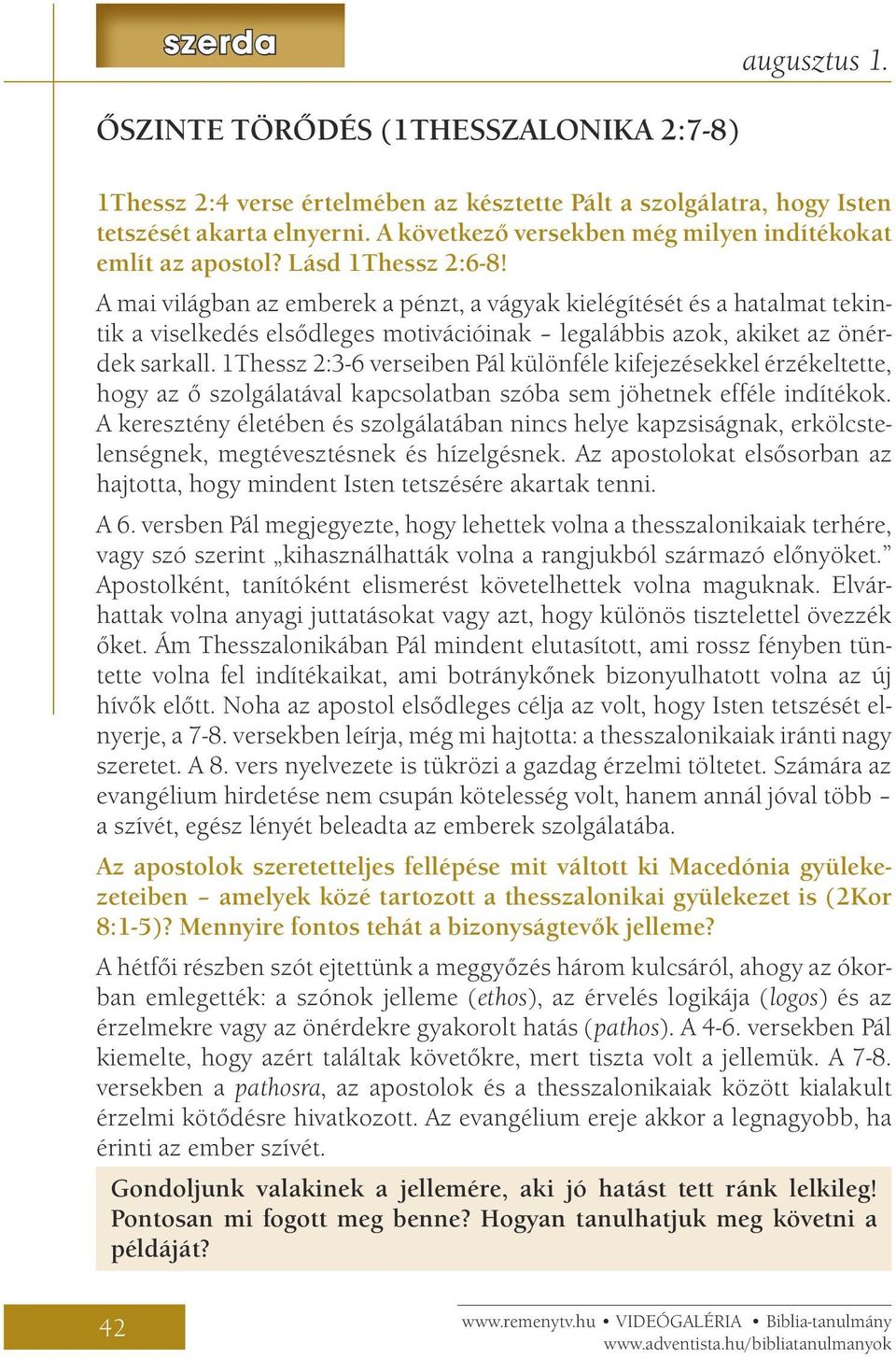 A mai világban az emberek a pénzt, a vágyak kielégítését és a hatalmat tekintik a viselkedés elsődleges motivációinak legalábbis azok, akiket az önérdek sarkall.