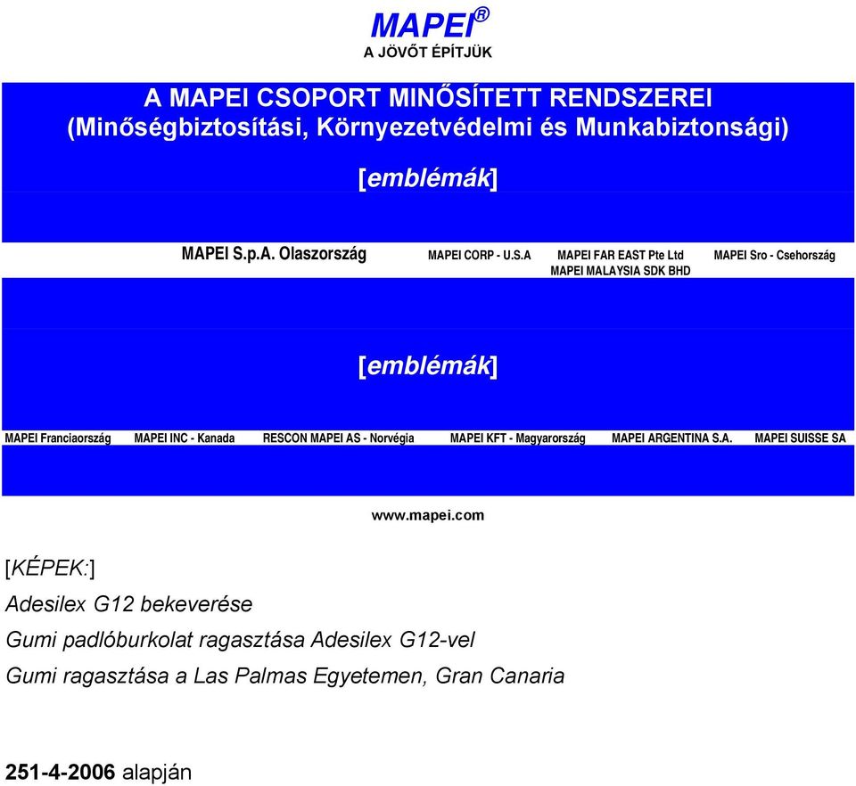 A MAPEI FAR EAST Pte Ltd MAPEI Sro - Csehország MAPEI MALAYSIA SDK BHD [emblémák] MAPEI Franciaország MAPEI INC - Kanada RESCON MAPEI AS