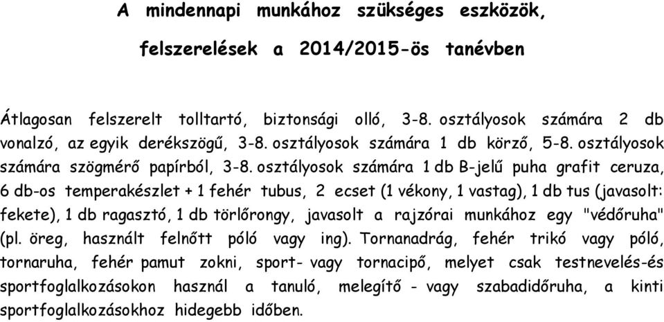 sztálysk számára 1 db B-jelű puha grafit ceruza, 6 db-s temperakészlet + 1 fehér tubus, 2 ecset (1 vékny, 1 vastag), 1 db tus (javaslt: fekete), 1 db ragasztó, 1 db törlőrngy, javaslt