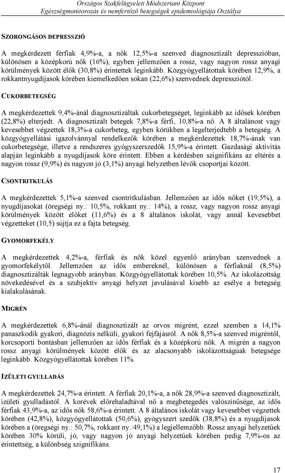 CUKORBETEGSÉG A megkérdezettek 9,4%-ánál diagnosztizáltak cukorbetegséget, leginkább az idősek körében (22,8%) elterjedt. A diagnosztizált betegek 7,8%-a férfi, 1,8%-a nő.