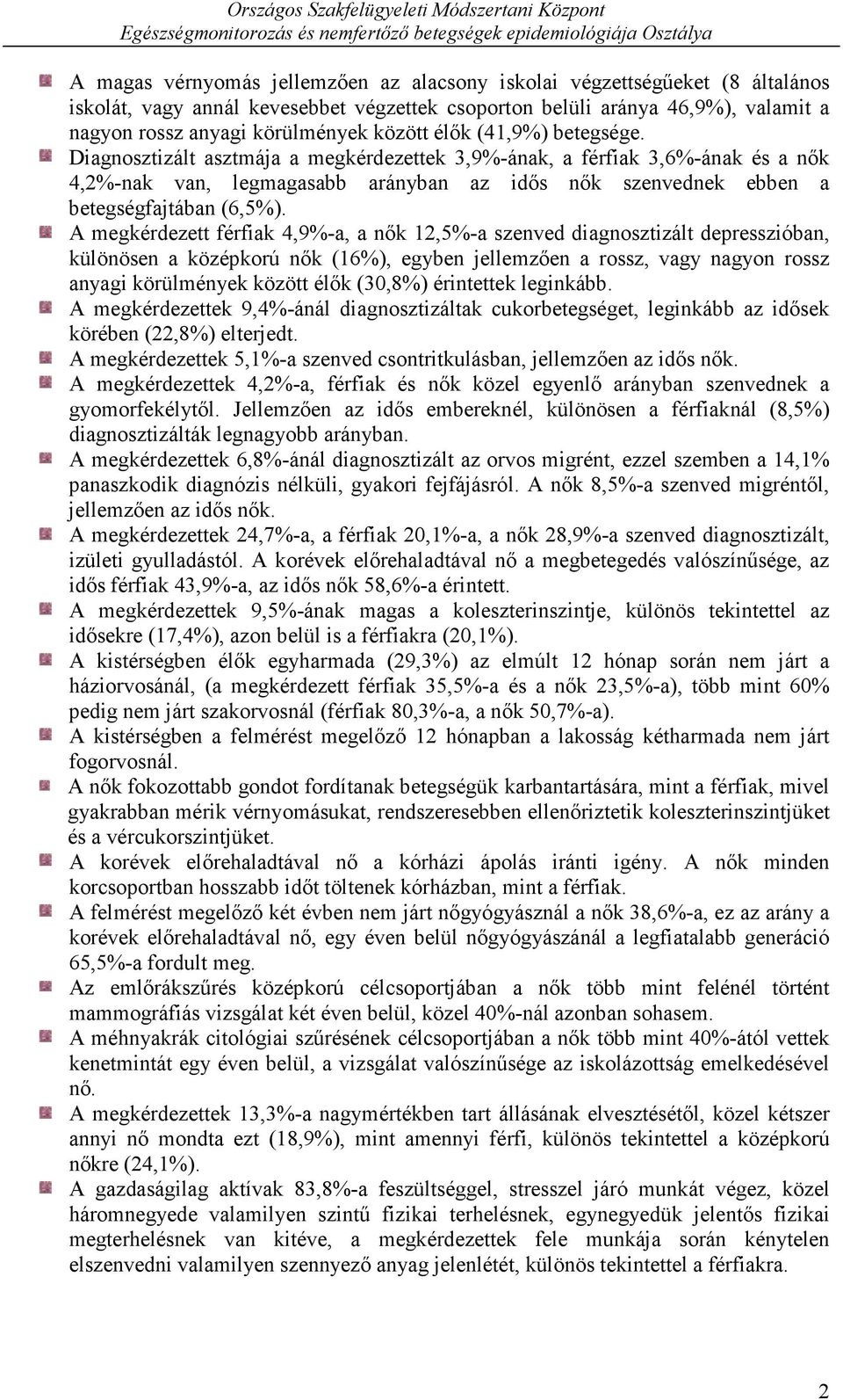 A megkérdezett férfiak 4,9%-a, a nők 12,5%-a szenved diagnosztizált depresszióban, különösen a középkorú nők (16%), egyben jellemzően a rossz, vagy nagyon rossz anyagi körülmények között élők (3,8%)