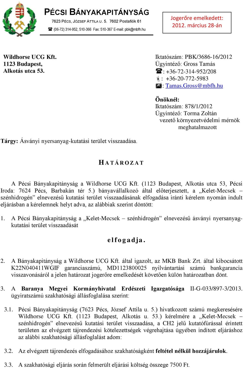 Önöknél: Iktatószám: 878/1/2012 Ügyintéző: Torma Zoltán vezető környezetvédelmi mérnök meghatalmazott H A T Á R O Z A T A Pécsi Bányakapitányság a Wildhorse UCG Kft.
