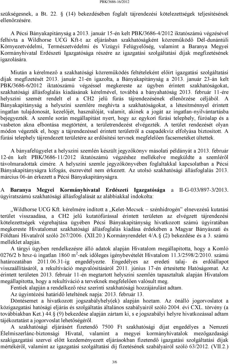 Felügyelőség, valamint a Baranya Megyei Kormányhivatal Erdészeti Igazgatósága részére az igazgatási szolgáltatási díjak megfizetésének igazolására.