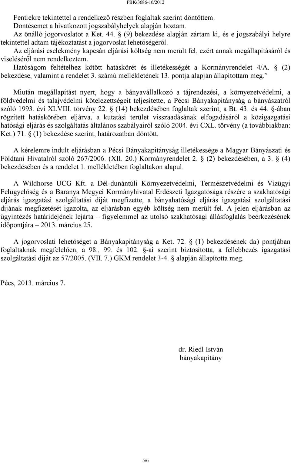 Az eljárási cselekmény kapcsán eljárási költség nem merült fel, ezért annak megállapításáról és viseléséről nem rendelkeztem.