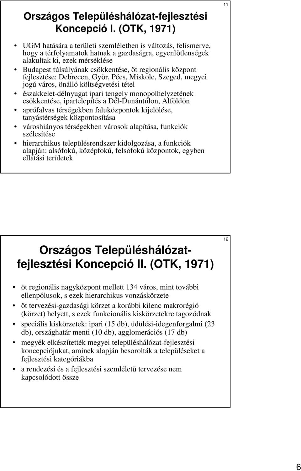 öt regionális központ fejlesztése: Debrecen, Gyır, Pécs, Miskolc, Szeged, megyei jogú város, önálló költségvetési tétel északkelet-délnyugat ipari tengely monopolhelyzetének csökkentése,