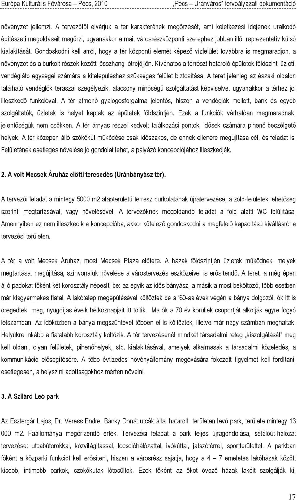 kialakítását. Gndskdni kell arról, hgy a tér közpnti elemét képező vízfelület tvábbra is megmaradjn, a növényzet és a burklt részek közötti összhang létrejöjjön.