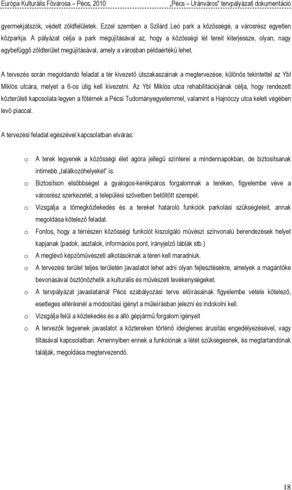 A tervezés srán megldandó feladat a tér kivezető útszakaszainak a megtervezése, különös tekintettel az Ybl Miklós utcára, melyet a 6-s útig kell kivezetni.