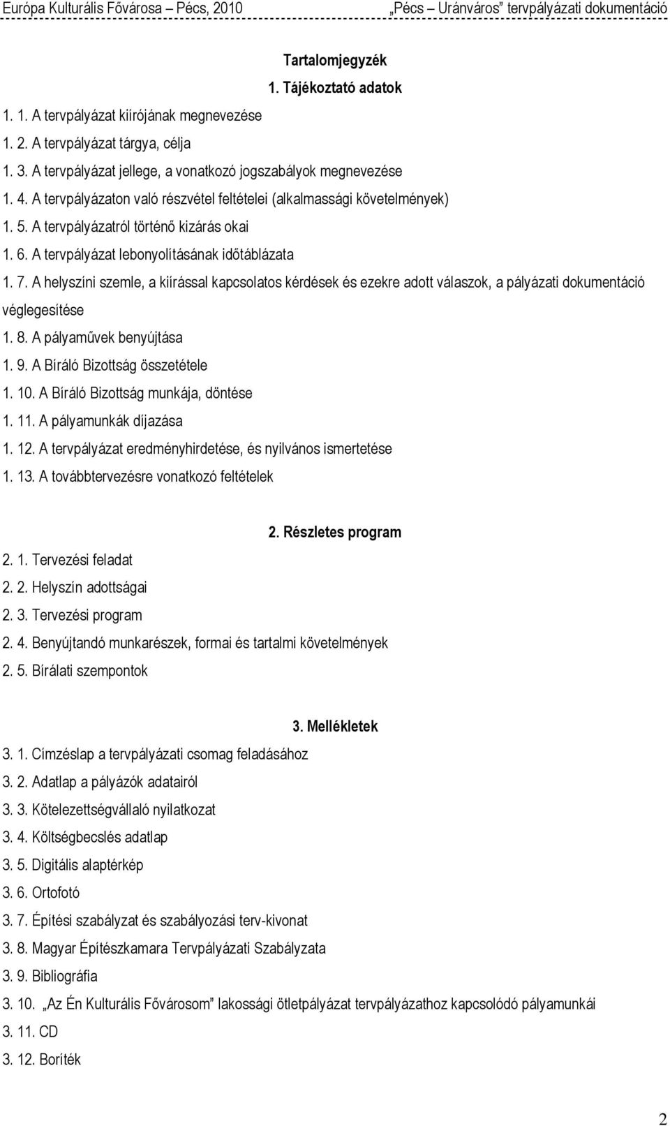 A helyszíni szemle, a kiírással kapcslats kérdések és ezekre adtt válaszk, a pályázati dkumentáció véglegesítése 1. 8. A pályaművek benyújtása 1. 9. A Bíráló Bizttság összetétele 1. 10.