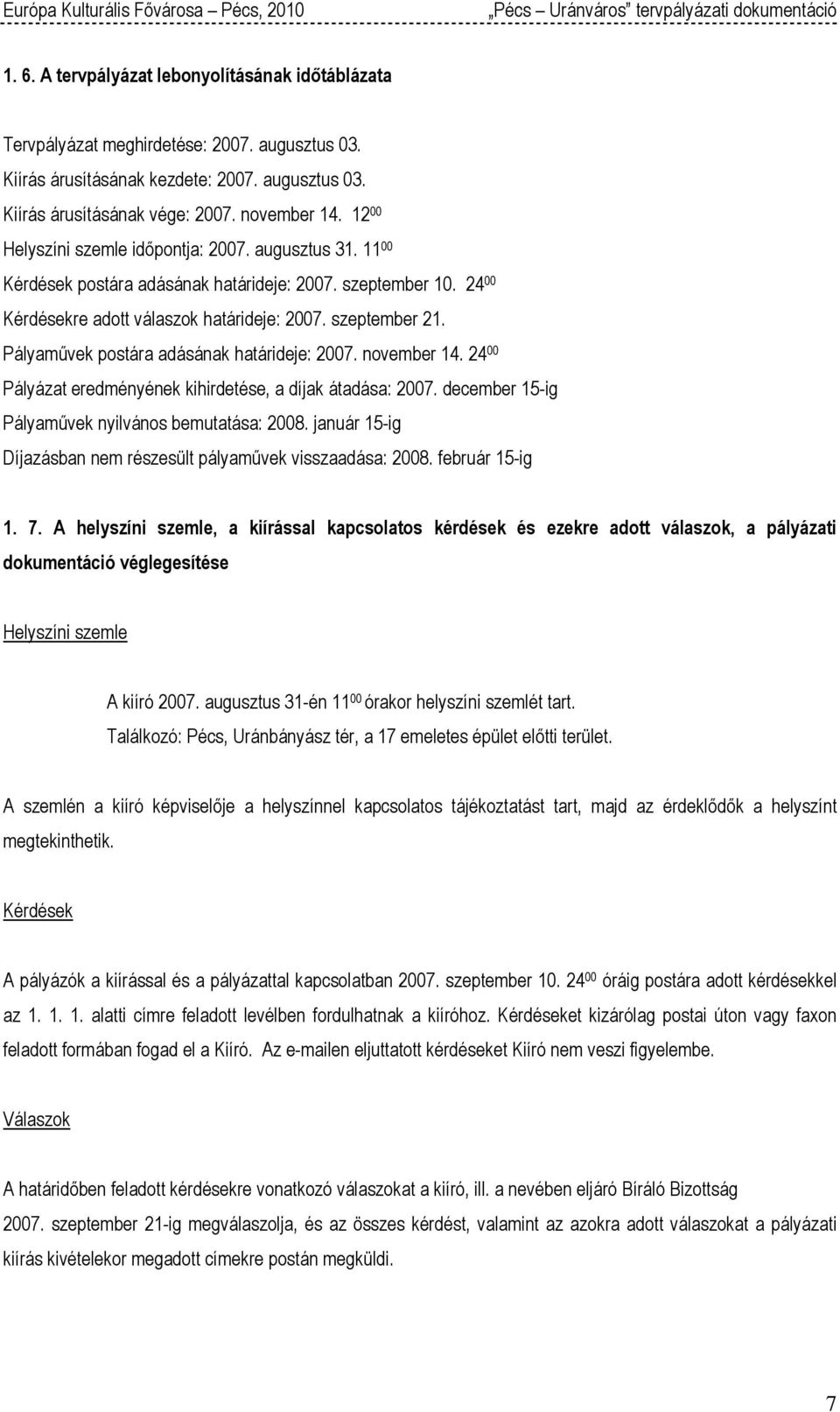 Pályaművek pstára adásának határideje: 2007. nvember 14. 24 00 Pályázat eredményének kihirdetése, a díjak átadása: 2007. december 15-ig Pályaművek nyilváns bemutatása: 2008.