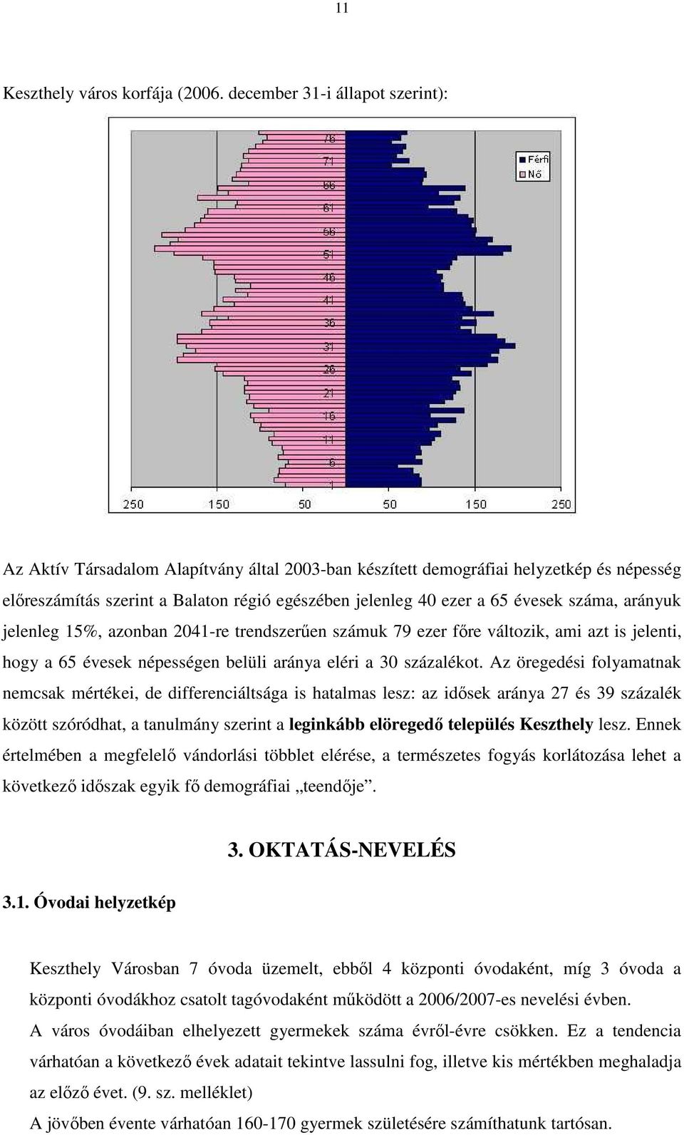 száma, arányuk jelenleg 15%, azonban 2041-re trendszerően számuk 79 ezer fıre változik, ami azt is jelenti, hogy a 65 évesek népességen belüli aránya eléri a 30 százalékot.