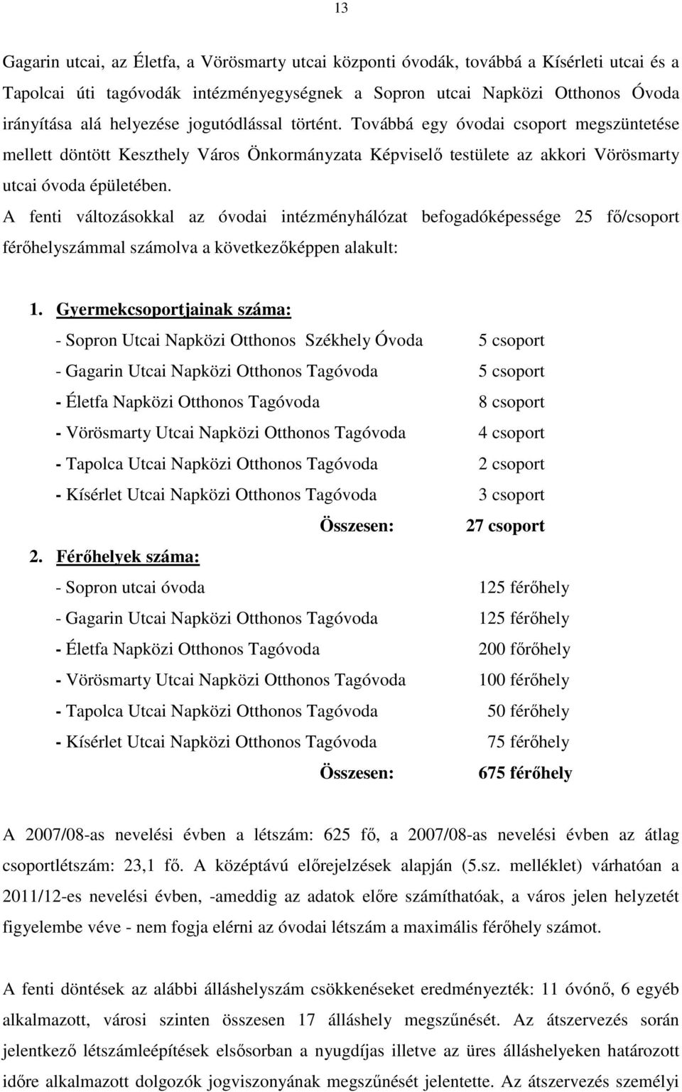 A fenti változásokkal az óvodai intézményhálózat befogadóképessége 25 fı/csoport férıhelyszámmal számolva a következıképpen alakult: 1.