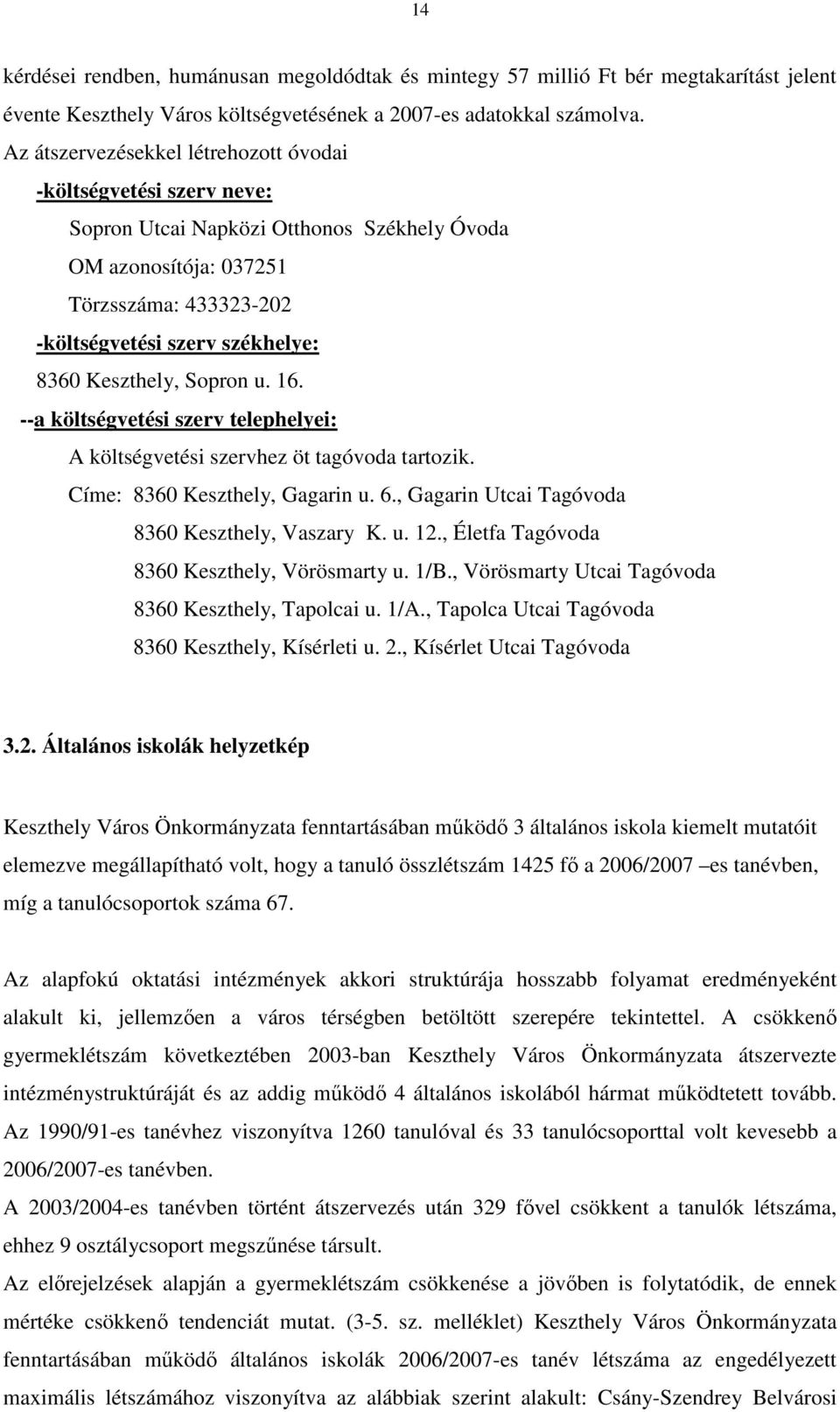 Keszthely, Sopron u. 16. --a költségvetési szerv telephelyei: A költségvetési szervhez öt tagóvoda tartozik. Címe: 8360 Keszthely, Gagarin u. 6., Gagarin Utcai Tagóvoda 8360 Keszthely, Vaszary K. u. 12.