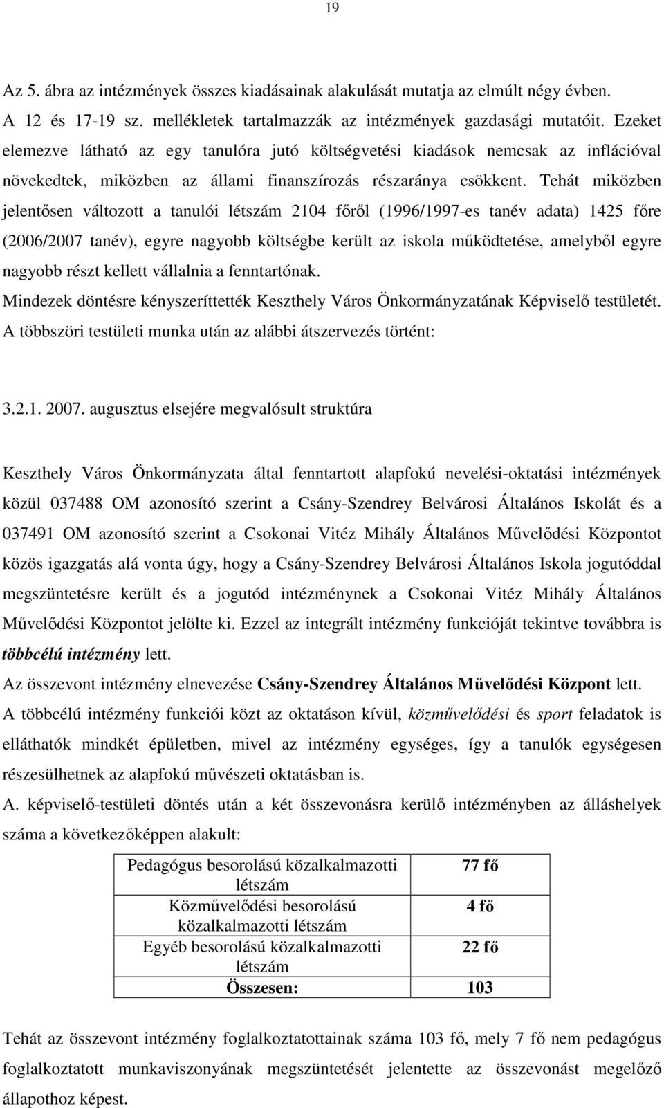 Tehát miközben jelentısen változott a tanulói létszám 2104 fırıl (1996/1997-es tanév adata) 1425 fıre (2006/2007 tanév), egyre nagyobb költségbe került az iskola mőködtetése, amelybıl egyre nagyobb