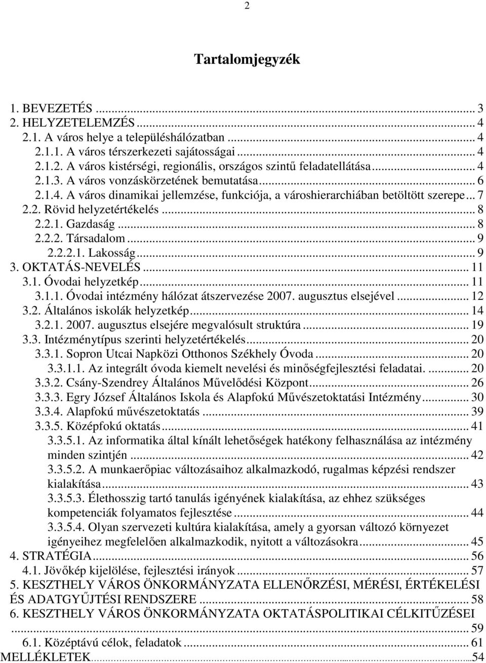 .. 9 2.2.2.1. Lakosság... 9 3. OKTATÁS-NEVELÉS... 11 3.1. Óvodai helyzetkép... 11 3.1.1. Óvodai intézmény hálózat átszervezése 2007. augusztus elsejével... 12 3.2. Általános iskolák helyzetkép... 14 3.