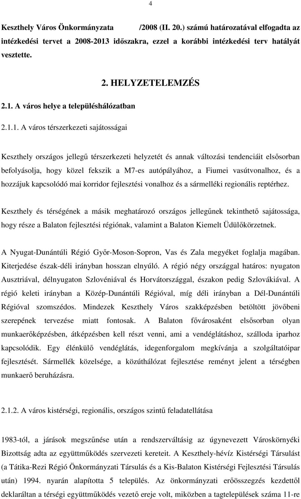 vasútvonalhoz, és a hozzájuk kapcsolódó mai korridor fejlesztési vonalhoz és a sármelléki regionális reptérhez.