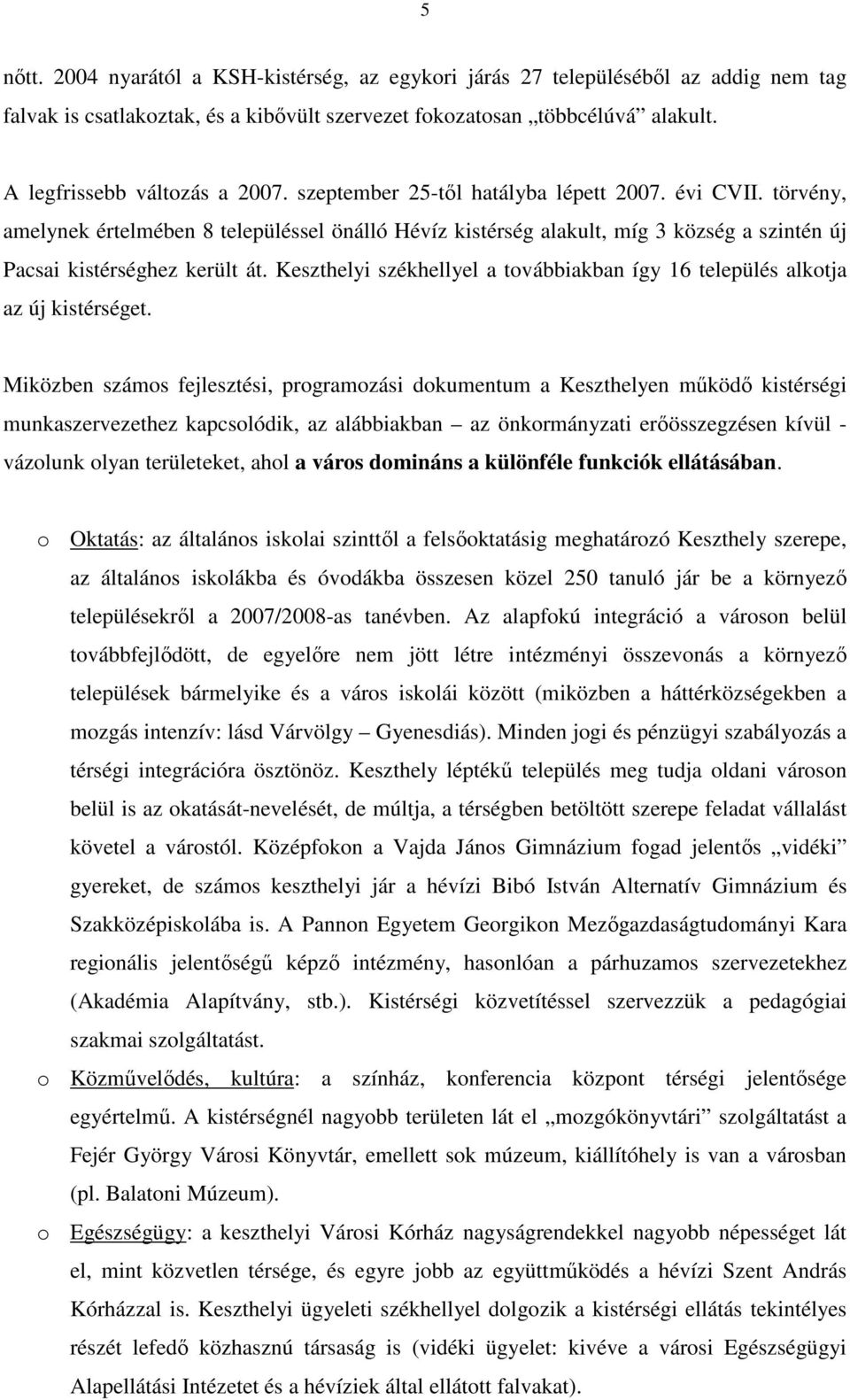 Keszthelyi székhellyel a továbbiakban így 16 település alkotja az új kistérséget.