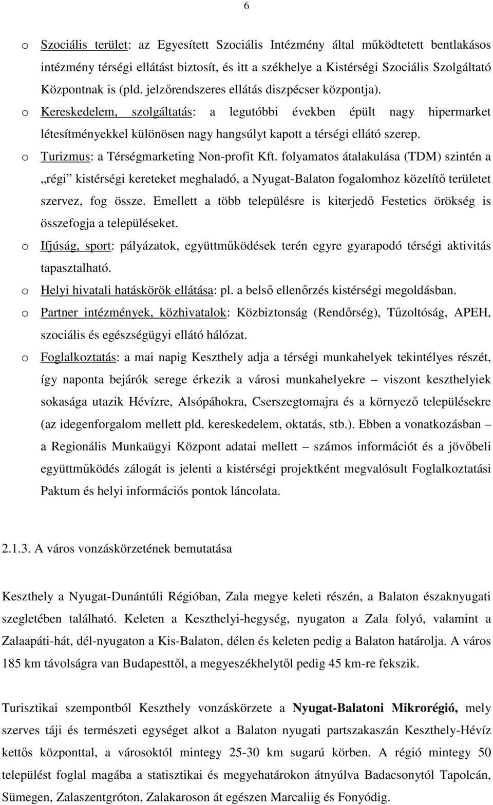 o Turizmus: a Térségmarketing Non-profit Kft. folyamatos átalakulása (TDM) szintén a régi kistérségi kereteket meghaladó, a Nyugat-Balaton fogalomhoz közelítı területet szervez, fog össze.