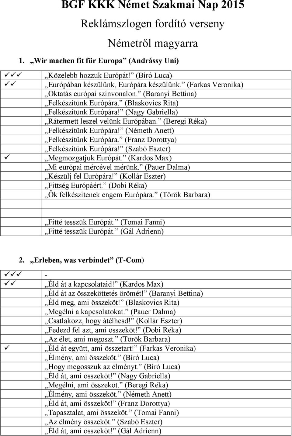 (Nagy Gabriella) Rátermett leszel velünk Európában. (Beregi Réka) Felkészítünk Európára! (Németh Anett) Felkészítünk Európára. (Franz Dorottya) Felkészítünk Európára!