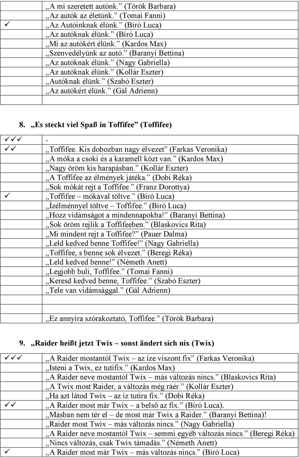 Es steckt viel Spaß in Toffifee (Toffifee) - Toffifee. Kis dobozban nagy élvezet (Farkas Veronika) A móka a csoki és a karamell közt van. (Kardos Max) Nagy öröm kis harapásban.