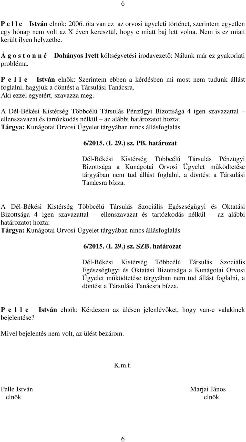 Dohányos Ivett költségvetési irodavezető: Nálunk már ez gyakorlati István elnök: Szerintem ebben a kérdésben mi most nem tudunk állást foglalni, hagyjuk a döntést a Társulási Tanácsra.