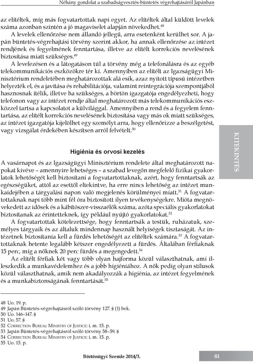 A japán büntetés-végrehajtási törvény szerint akkor, ha annak ellenőrzése az intézet rendjének és fegyelmének fenntartása, illetve az elítélt korrekciós nevelésének biztosítása miatt szükséges.