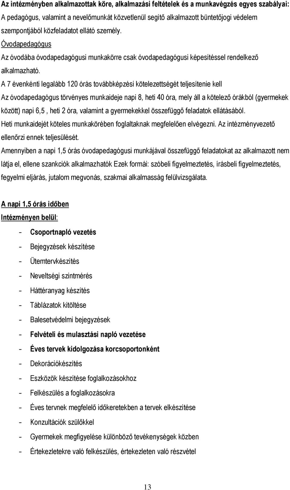 A 7 évenkénti legalább 120 órás továbbképzési kötelezettségét teljesítenie kell Az óvodapedagógus törvényes munkaideje napi 8, heti 40 óra, mely áll a kötelező órákból (gyermekek között) napi 6,5,