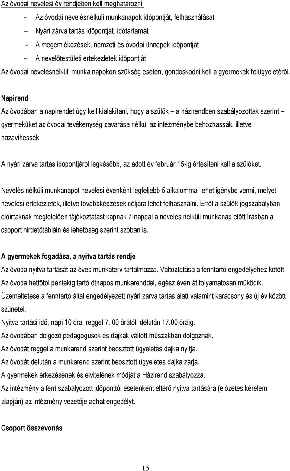 Napirend Az óvodában a napirendet úgy kell kialakítani, hogy a szülők a házirendben szabályozottak szerint gyermeküket az óvodai tevékenység zavarása nélkül az intézménybe behozhassák, illetve