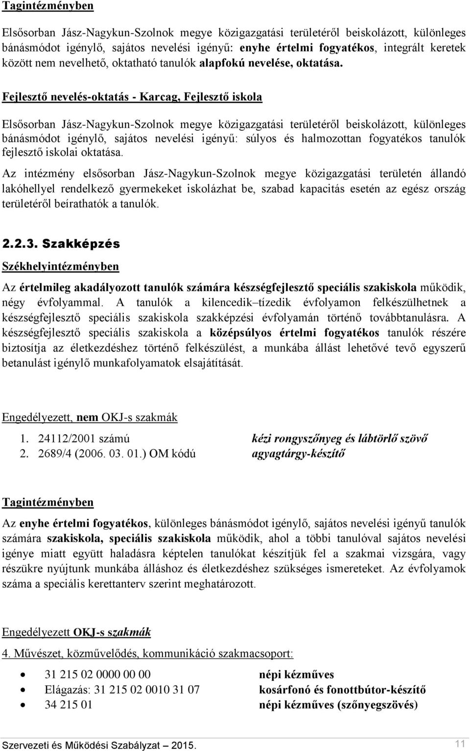 Fejlesztő nevelés-oktatás - Karcag, Fejlesztő iskola Elsősorban Jász-Nagykun-Szolnok megye közigazgatási területéről beiskolázott, különleges bánásmódot igénylő, sajátos nevelési igényű: súlyos és