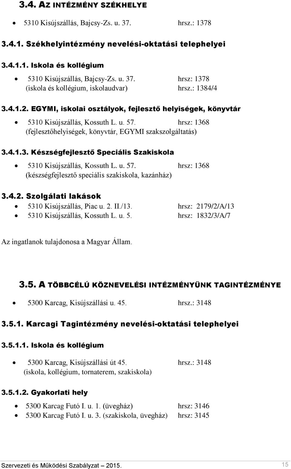 u. 57. hrsz: 1368 (készségfejlesztő speciális szakiskola, kazánház) 3.4.2. Szolgálati lakások 5310 Kisújszállás, Piac u. 2. II./13. hrsz: 2179/2/A/13 5310 Kisújszállás, Kossuth L. u. 5. hrsz: 1832/3/A/7 Az ingatlanok tulajdonosa a Magyar Állam.