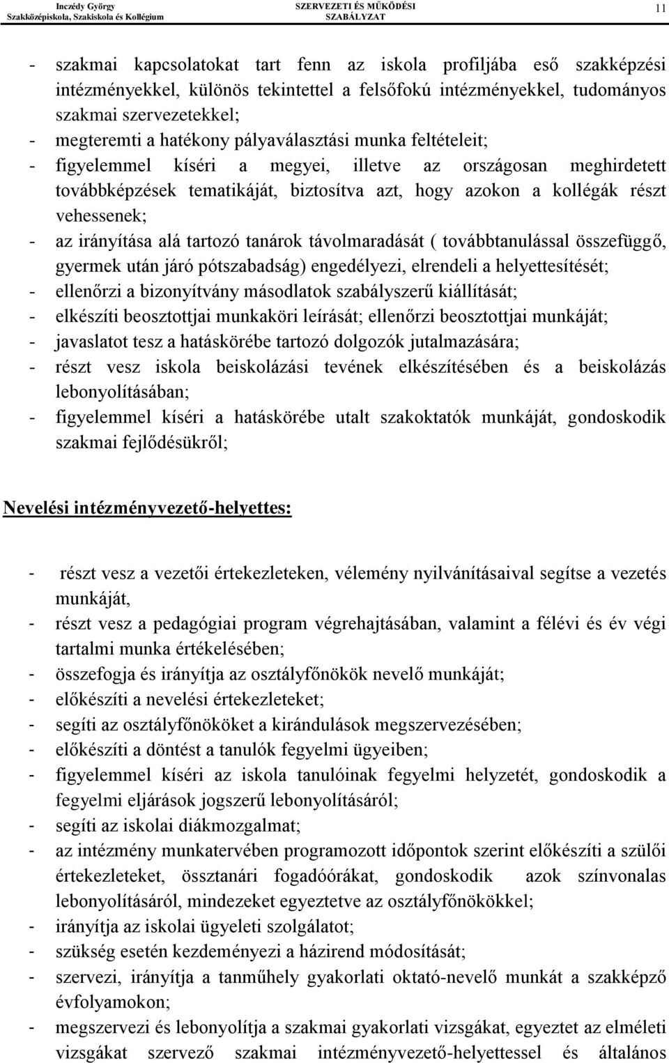 irányítása alá tartozó tanárok távolmaradását ( továbbtanulással összefüggő, gyermek után járó pótszabadság) engedélyezi, elrendeli a helyettesítését; - ellenőrzi a bizonyítvány másodlatok