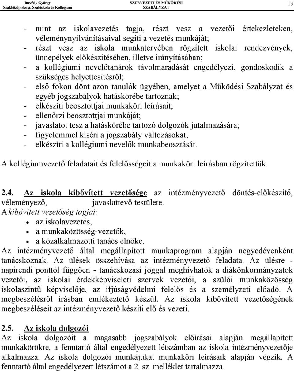 Működési Szabályzat és egyéb jogszabályok hatáskörébe tartoznak; - elkészíti beosztottjai munkaköri leírásait; - ellenőrzi beosztottjai munkáját; - javaslatot tesz a hatáskörébe tartozó dolgozók