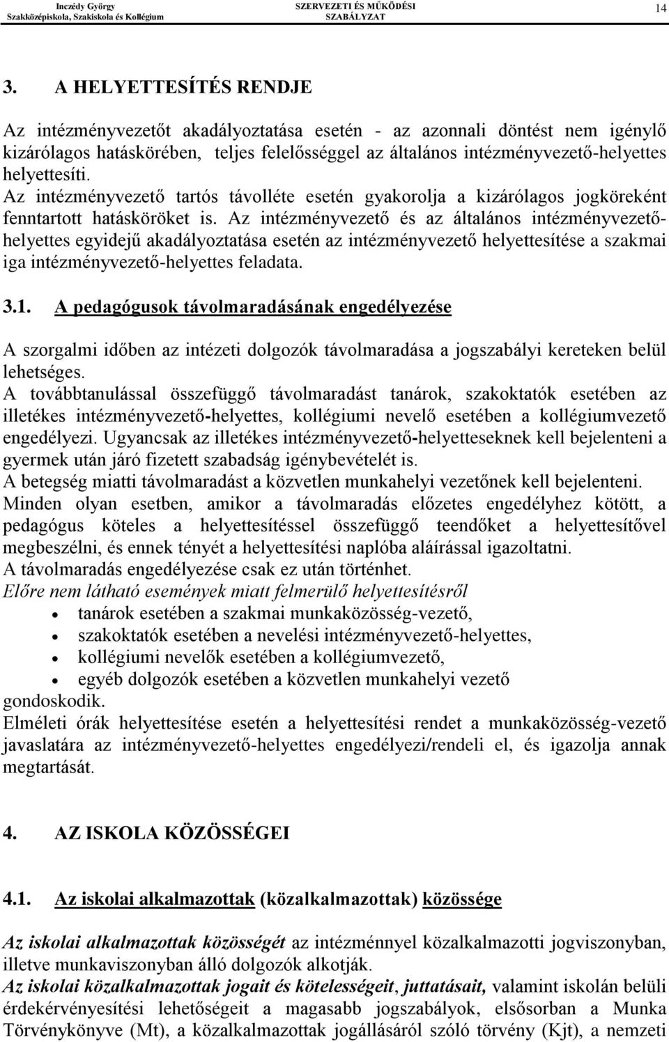 Az intézményvezető és az általános intézményvezetőhelyettes egyidejű akadályoztatása esetén az intézményvezető helyettesítése a szakmai iga intézményvezető-helyettes feladata. 3.1.