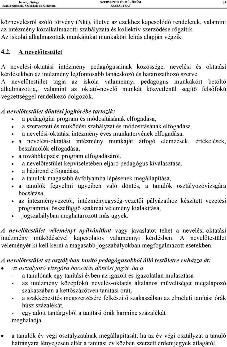 A nevelőtestület A nevelési-oktatási intézmény pedagógusainak közössége, nevelési és oktatási kérdésekben az intézmény legfontosabb tanácskozó és határozathozó szerve.