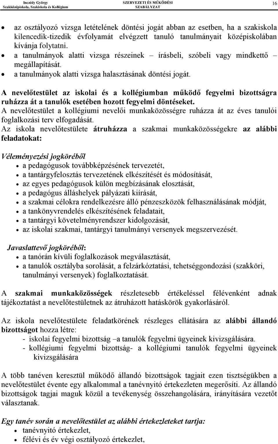 A nevelőtestület az iskolai és a kollégiumban működő fegyelmi bizottságra ruházza át a tanulók esetében hozott fegyelmi döntéseket.