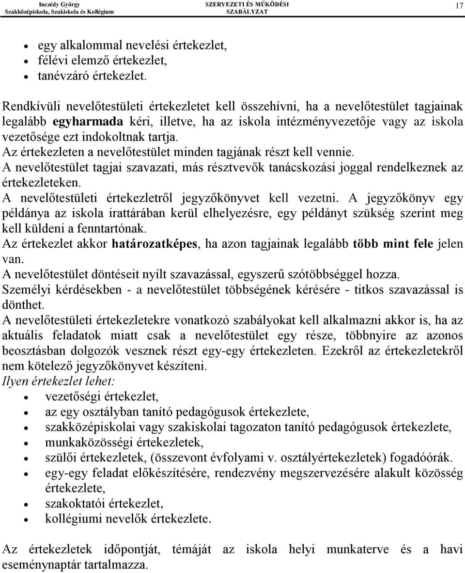 tartja. Az értekezleten a nevelőtestület minden tagjának részt kell vennie. A nevelőtestület tagjai szavazati, más résztvevők tanácskozási joggal rendelkeznek az értekezleteken.