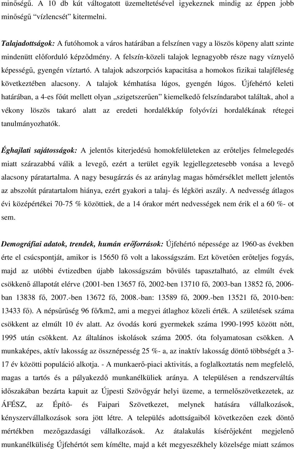 A felszín-közeli talajok legnagyobb része nagy víznyelő képességű, gyengén víztartó. A talajok adszorpciós kapacitása a homokos fizikai talajféleség következtében alacsony.