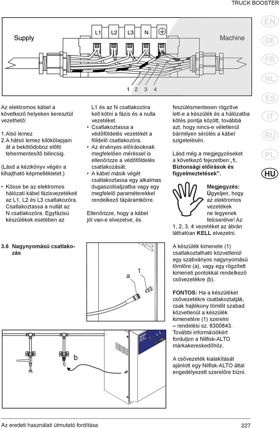 Egyfázisú készülékek esetében az L1 és az N csatlakozóra kell kötni a fázis és a nulla vezetéket. Csatlakoztassa a védőföldelés vezetékét a földelő csatlakozóra.