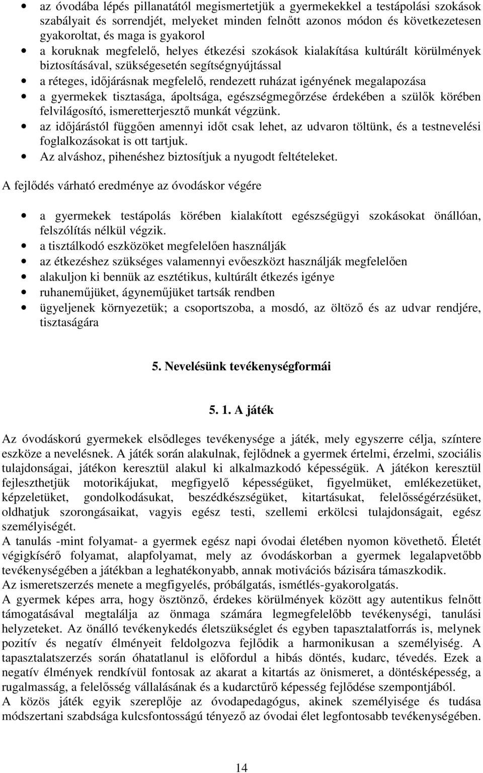 megalapozása a gyermekek tisztasága, ápoltsága, egészségmegőrzése érdekében a szülők körében felvilágosító, ismeretterjesztő munkát végzünk.