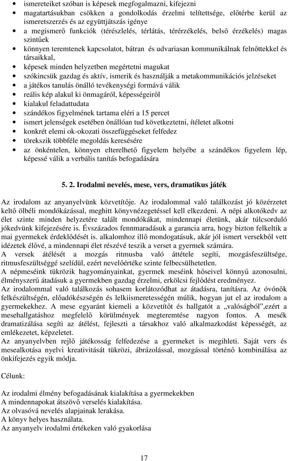 megértetni magukat szókincsük gazdag és aktív, ismerik és használják a metakommunikációs jelzéseket a játékos tanulás önálló tevékenységi formává válik reális kép alakul ki önmagáról, képességeiről