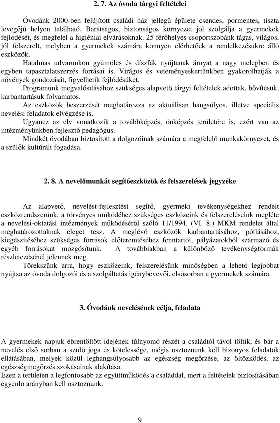 25 férőhelyes csoportszobánk tágas, világos, jól felszerelt, melyben a gyermekek számára könnyen elérhetőek a rendelkezésükre álló eszközök.