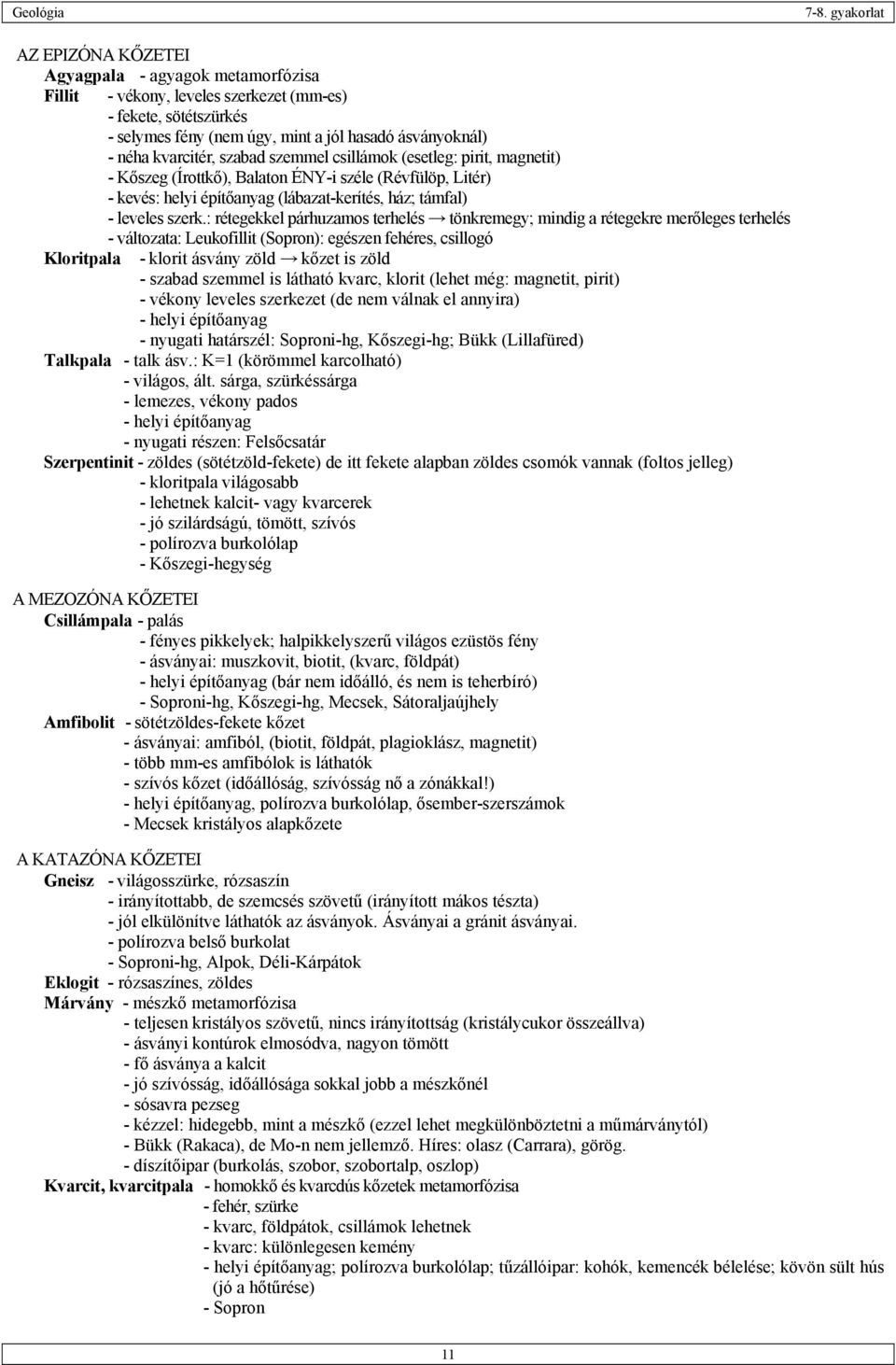 : rétegekkel párhuzamos terhelés tönkremegy; mindig a rétegekre merőleges terhelés - változata: Leukofillit (Sopron): egészen fehéres, csillogó Kloritpala - klorit ásvány zöld kőzet is zöld - szabad