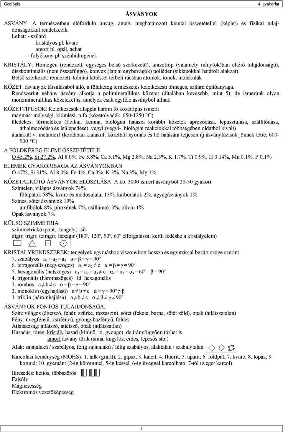 szénhidrogének KRISTÁLY: Homogén (rendezett, egységes belső szerkezetű), anizotróp (valamely irány(ok)ban eltérő tulajdonságú), diszkontinuális (nem összefüggő), konvex (lapjai egybevágók) poliéder