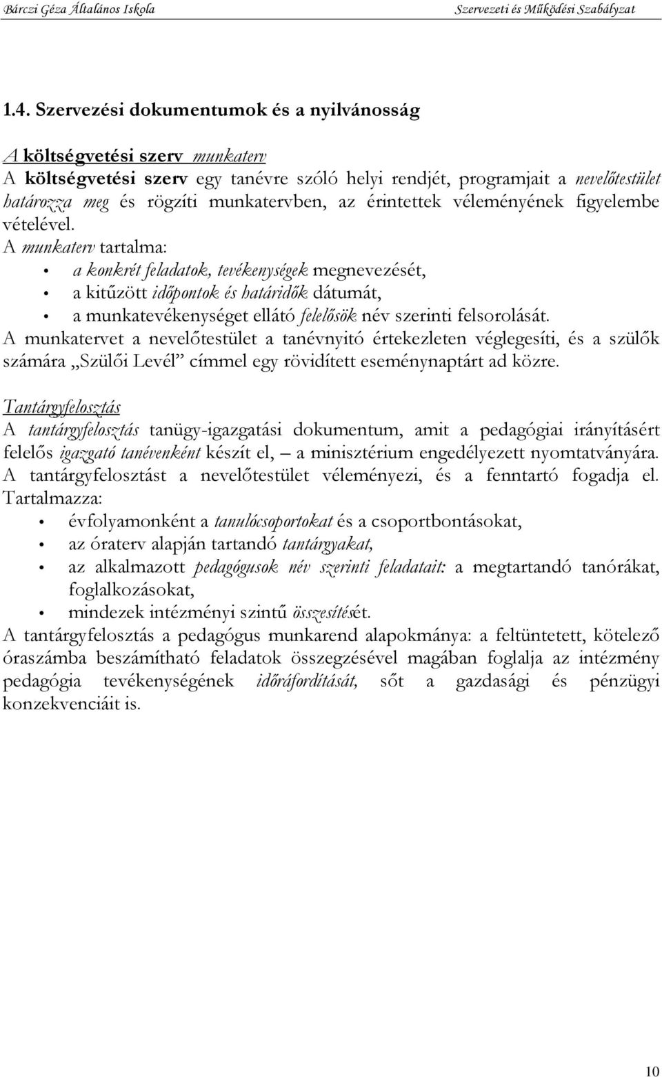 A munkaterv tartalma: a konkrét feladatok, tevékenységek megnevezését, a kitűzött időpontok és határidők dátumát, a munkatevékenységet ellátó felelősök név szerinti felsorolását.