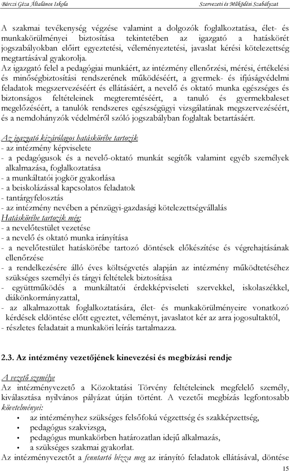 Az igazgató felel a pedagógiai munkáért, az intézmény ellenőrzési, mérési, értékelési és minőségbiztosítási rendszerének működéséért, a gyermek- és ifjúságvédelmi feladatok megszervezéséért és