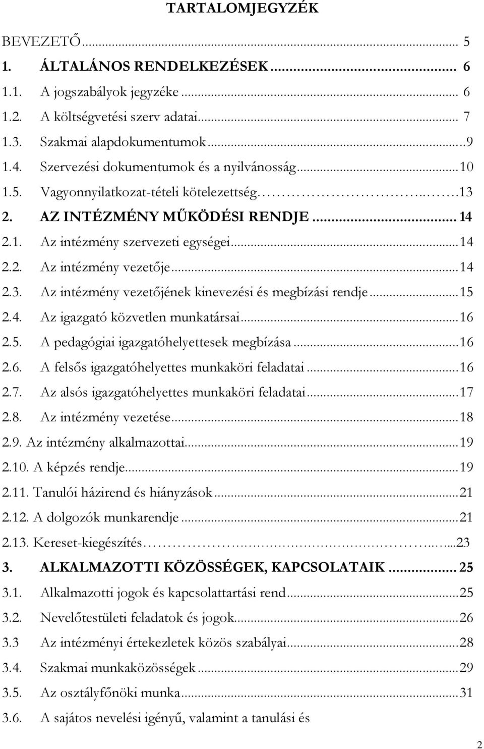 ..14 2.3. Az intézmény vezetőjének kinevezési és megbízási rendje...15 2.4. Az igazgató közvetlen munkatársai...16 2.5. A pedagógiai igazgatóhelyettesek megbízása...16 2.6. A felsős igazgatóhelyettes munkaköri feladatai.